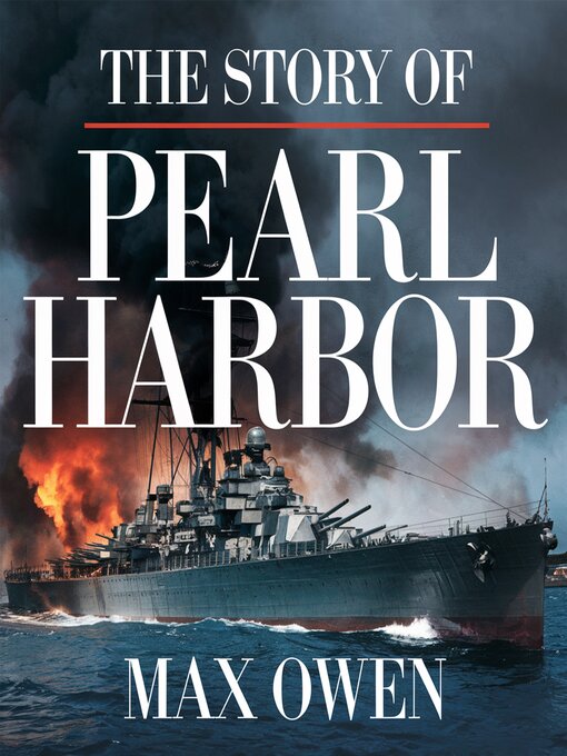 Title details for The Story of Pearl Harbor – the Attack That Changed History by Max Owen - Available